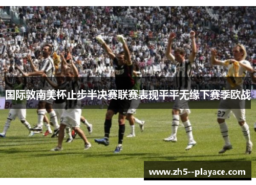 国际敦南美杯止步半决赛联赛表现平平无缘下赛季欧战 国际敦南美杯止步半决赛联赛表现平平无缘下赛季欧战