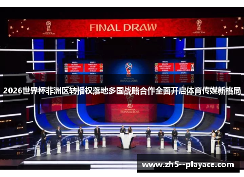 2026世界杯非洲区转播权落地多国战略合作全面开启体育传媒新格局